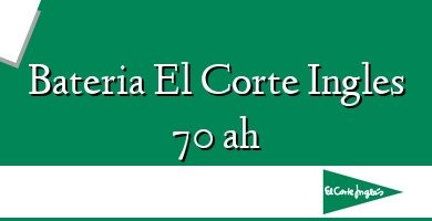 Comprar  &#160Bateria El Corte Ingles 70 ah