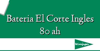 Comprar  &#160Bateria El Corte Ingles 80 ah