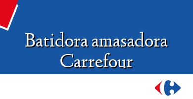 Comprar  &#160Batidora amasadora Carrefour
