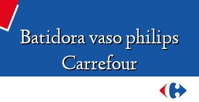 Comprar  &#160Batidora vaso philips Carrefour