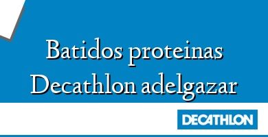 Comprar  &#160Batidos proteinas Decathlon adelgazar