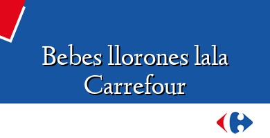 Comprar  &#160Bebes llorones lala Carrefour