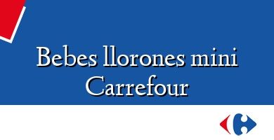 Comprar  &#160Bebes llorones mini Carrefour