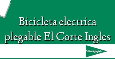 Comprar  &#160Bicicleta electrica plegable El Corte Ingles