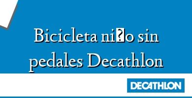 Comprar  &#160Bicicleta niño sin pedales Decathlon