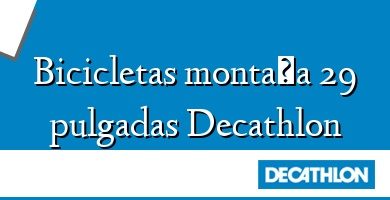 Comprar  &#160Bicicletas montaña 29 pulgadas Decathlon