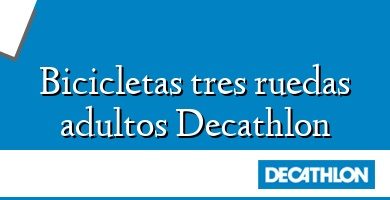 Comprar  &#160Bicicletas tres ruedas adultos Decathlon