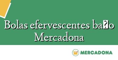 Comprar  &#160Bolas efervescentes baño Mercadona