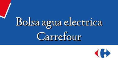 Comprar  &#160Bolsa agua electrica Carrefour
