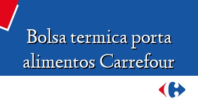 Comprar  &#160Bolsa termica porta alimentos Carrefour