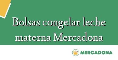 Comprar  &#160Bolsas congelar leche materna Mercadona