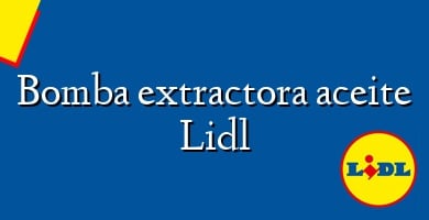 Comprar  &#160Bomba extractora aceite Lidl