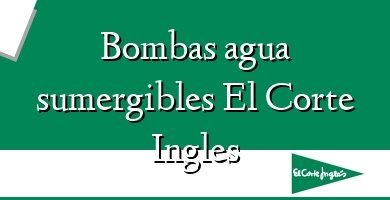 Comprar  &#160Bombas agua sumergibles El Corte Ingles