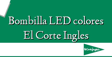 Comprar  &#160Bombilla LED colores El Corte Ingles