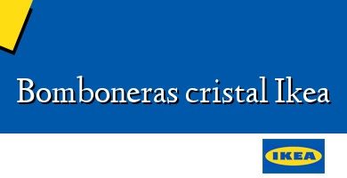 Comprar  &#160Bomboneras cristal Ikea