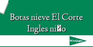 Comprar  &#160Botas nieve El Corte Ingles niño