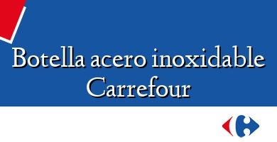 Comprar  &#160Botella acero inoxidable Carrefour