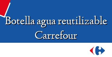 Comprar  &#160Botella agua reutilizable Carrefour