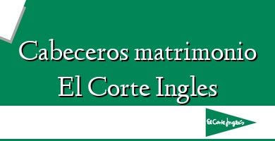 Comprar  &#160Cabeceros matrimonio El Corte Ingles