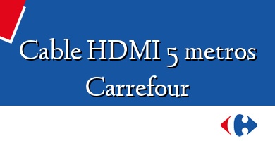 Comprar  &#160Cable HDMI 5 metros Carrefour
