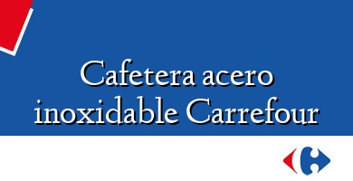 Comprar  &#160Cafetera acero inoxidable Carrefour