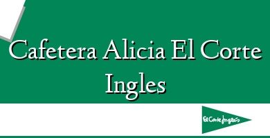 Comprar  &#160Cafetera Alicia El Corte Ingles