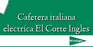 Comprar  &#160Cafetera italiana electrica El Corte Ingles