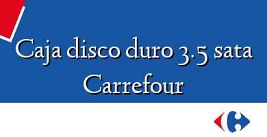 Comprar  &#160Caja disco duro 3.5 sata Carrefour