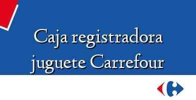 Comprar  &#160Caja registradora juguete Carrefour