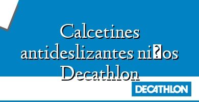 Comprar  &#160Calcetines antideslizantes niños Decathlon