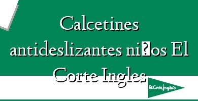 Comprar  &#160Calcetines antideslizantes niños El Corte Ingles