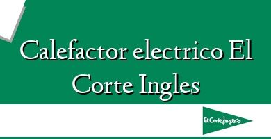 Comprar  &#160Calefactor electrico El Corte Ingles