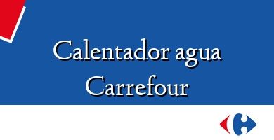 Comprar  &#160Calentador agua Carrefour