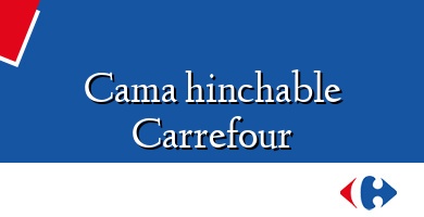 Comprar  &#160Cama hinchable Carrefour