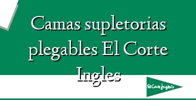 Comprar  &#160Camas supletorias plegables El Corte Ingles