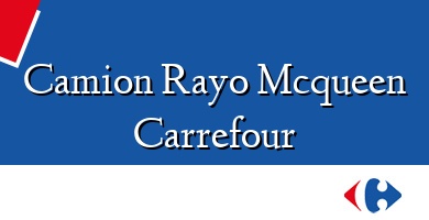 Comprar  &#160Camion Rayo Mcqueen Carrefour