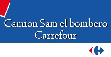 Comprar  &#160Camion Sam el bombero Carrefour