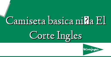 Comprar  &#160Camiseta basica niña El Corte Ingles