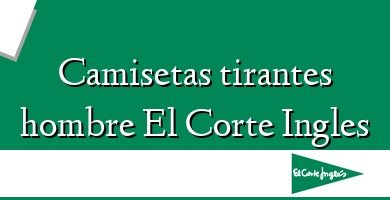 Comprar  &#160Camisetas tirantes hombre El Corte Ingles