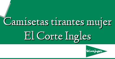 Comprar  &#160Camisetas tirantes mujer El Corte Ingles