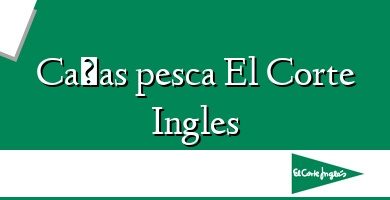 Comprar  &#160Cañas pesca El Corte Ingles