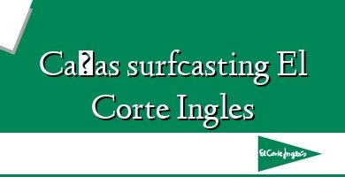 Comprar  &#160Cañas surfcasting El Corte Ingles