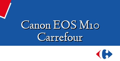 Comprar  &#160Canon EOS M10 Carrefour