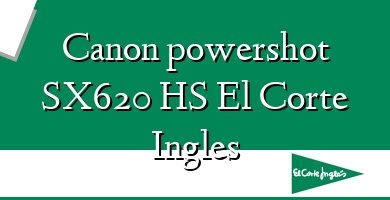 Comprar  &#160Canon powershot SX620 HS El Corte Ingles