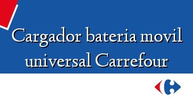 Comprar  &#160Cargador bateria movil universal Carrefour