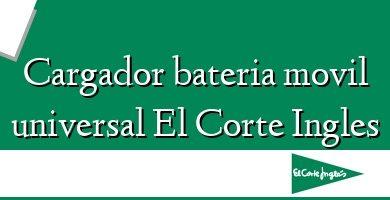 Comprar  &#160Cargador bateria movil universal El Corte Ingles