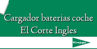 Comprar  &#160Cargador baterias coche El Corte Ingles