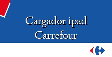 Comprar  &#160Cargador ipad Carrefour