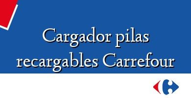 Comprar  &#160Cargador pilas recargables Carrefour