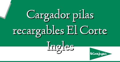 Comprar  &#160Cargador pilas recargables El Corte Ingles